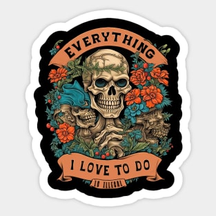 Everything I Love to Do is Illegal Sticker